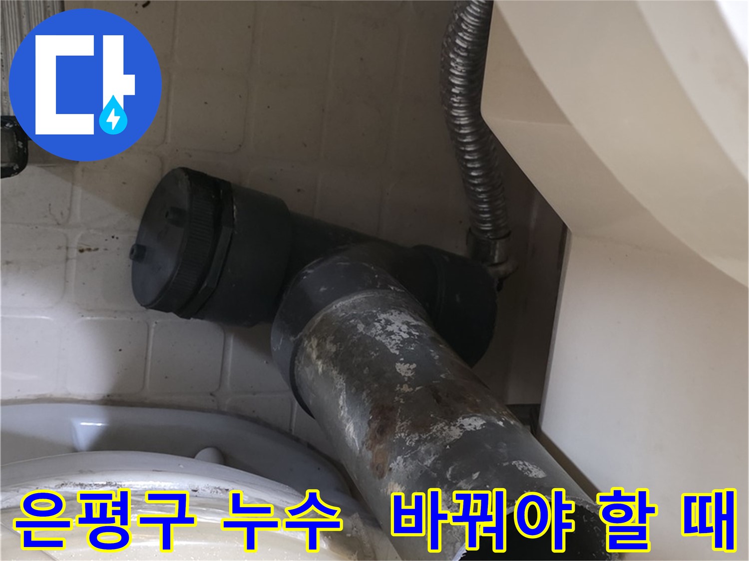 은평구 변기 오수관 누수 - 낡은 배관 새 배관으로 교체